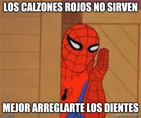 psst spiderman | LOS CALZONES ROJOS NO SIRVEN; MEJOR ARREGLARTE LOS DIENTES | image tagged in psst spiderman | made w/ Imgflip meme maker