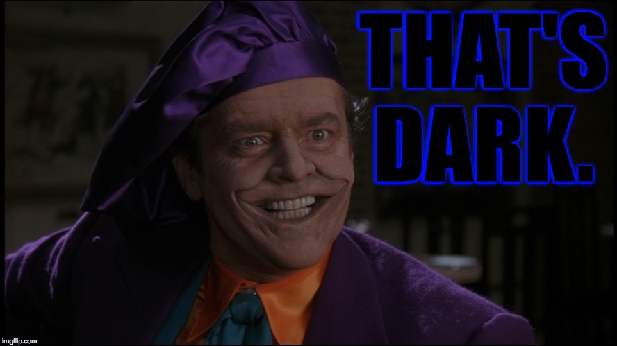 Jack Nicholson Joker | THAT'S DARK. | image tagged in jack nicholson joker | made w/ Imgflip meme maker