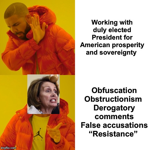 Drake Hotline Bling | Working with duly elected President for American prosperity and sovereignty; Obfuscation
Obstructionism 
Derogatory comments
False accusations
“Resistance” | image tagged in memes,drake hotline bling,democrats,nancy pelosi,obstruction | made w/ Imgflip meme maker