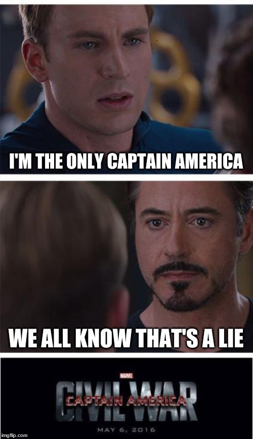Marvel Civil War 1 | I'M THE ONLY CAPTAIN AMERICA; WE ALL KNOW THAT'S A LIE | image tagged in memes,marvel civil war 1 | made w/ Imgflip meme maker