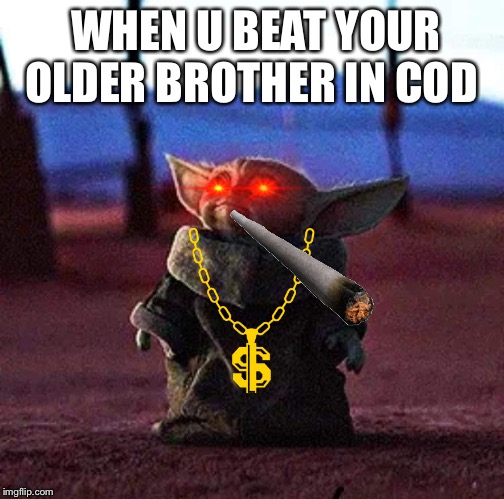 Baby Yoda | WHEN U BEAT YOUR OLDER BROTHER IN COD | image tagged in baby yoda | made w/ Imgflip meme maker