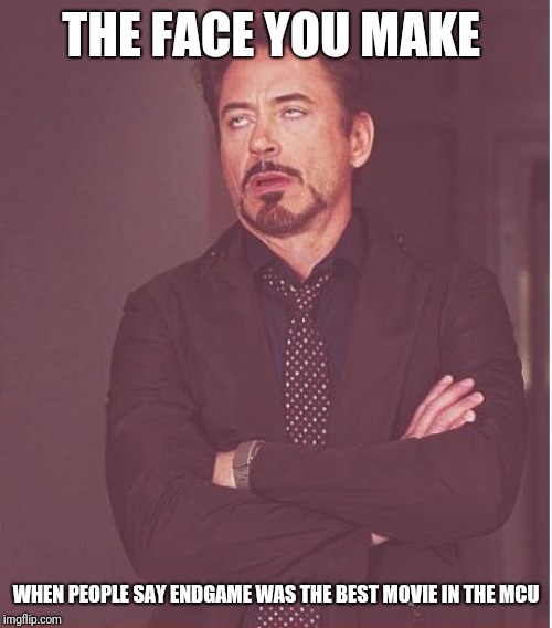 Face You Make Robert Downey Jr | THE FACE YOU MAKE; WHEN PEOPLE SAY ENDGAME WAS THE BEST MOVIE IN THE MCU | image tagged in memes,face you make robert downey jr | made w/ Imgflip meme maker