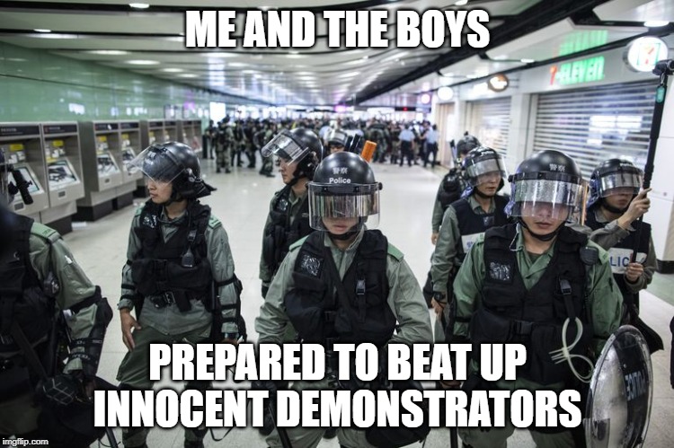 These guys are very cruel |  ME AND THE BOYS; PREPARED TO BEAT UP INNOCENT DEMONSTRATORS | image tagged in funny,memes,protest,hong kong,riots | made w/ Imgflip meme maker