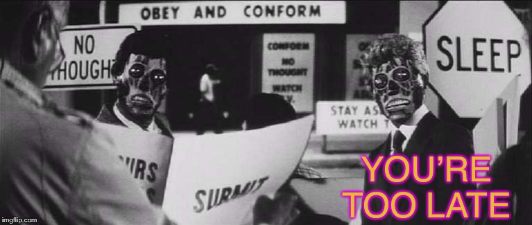they live you sleep | YOU’RE TOO LATE | image tagged in they live you sleep | made w/ Imgflip meme maker