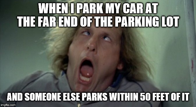 Scary Harry Meme | WHEN I PARK MY CAR AT THE FAR END OF THE PARKING LOT; AND SOMEONE ELSE PARKS WITHIN 50 FEET OF IT | image tagged in memes,scary harry | made w/ Imgflip meme maker