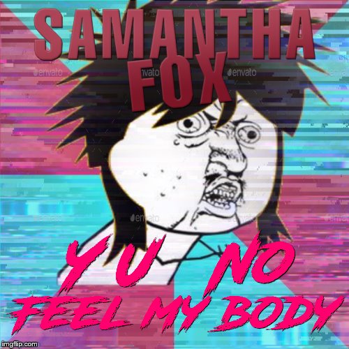 Samantha Fox is extremely underrated | image tagged in retro,80s,y u no music,y u no,80s music,80's | made w/ Imgflip meme maker