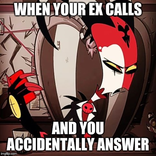 dun dun dunnn | WHEN YOUR EX CALLS; AND YOU ACCIDENTALLY ANSWER | image tagged in helluva boss,shadowbonnie | made w/ Imgflip meme maker