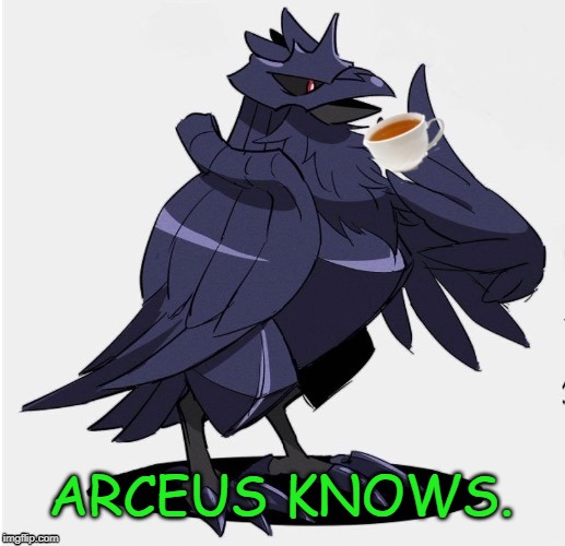 The_Tea_Drinking_Corviknight | ARCEUS KNOWS. | image tagged in the_tea_drinking_corviknight | made w/ Imgflip meme maker