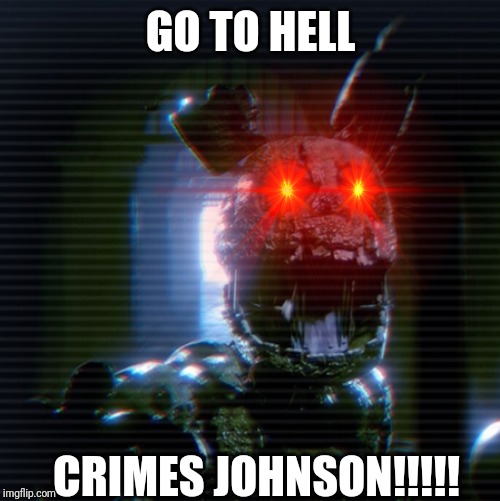 GO TO HELL CRIMES JOHNSON!!!!! | made w/ Imgflip meme maker