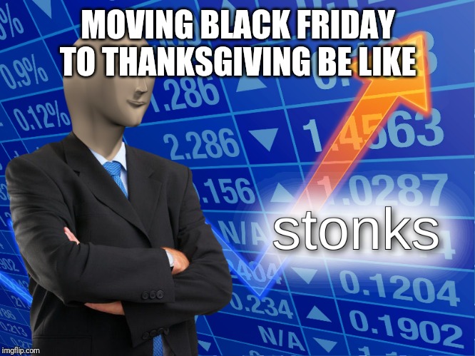 stonks | MOVING BLACK FRIDAY TO THANKSGIVING BE LIKE | image tagged in stonks | made w/ Imgflip meme maker