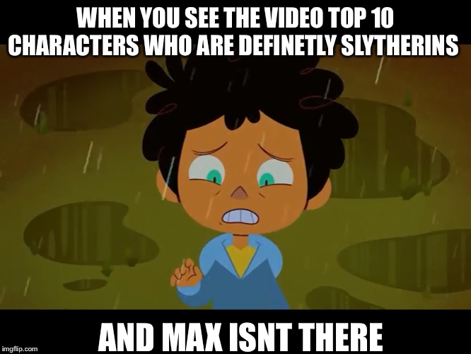 Max is an epic Slytherin | WHEN YOU SEE THE VIDEO TOP 10 CHARACTERS WHO ARE DEFINETLY SLYTHERINS; AND MAX ISNT THERE | image tagged in top 10,camping,camper,characters,harry potter,slytherin | made w/ Imgflip meme maker