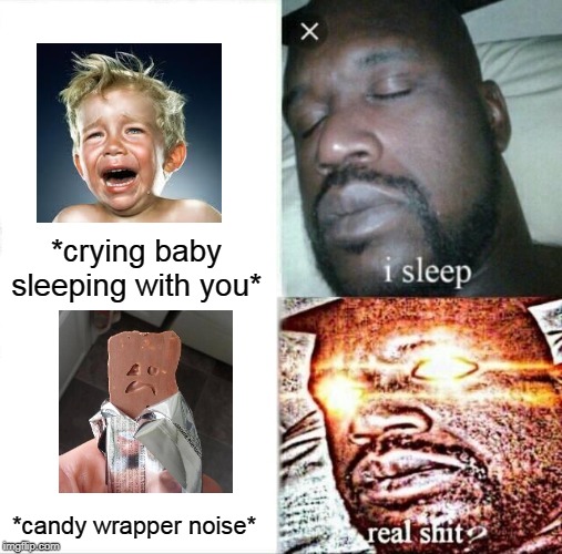 Sleeping Shaq | *crying baby sleeping with you*; *candy wrapper noise* | image tagged in memes,sleeping shaq | made w/ Imgflip meme maker