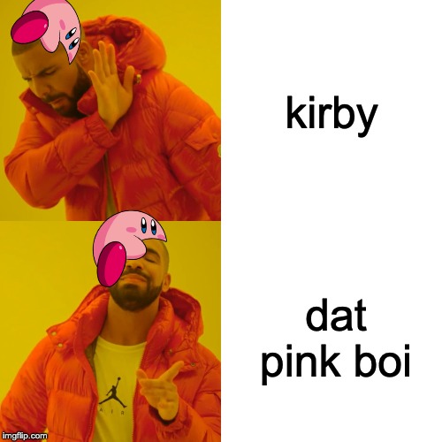 Drake Hotline Bling Meme | kirby; dat pink boi | image tagged in memes,drake hotline bling | made w/ Imgflip meme maker