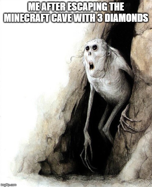 Mom? Dad? Friends? | ME AFTER ESCAPING THE MINECRAFT CAVE WITH 3 DIAMONDS | image tagged in mom dad friends | made w/ Imgflip meme maker