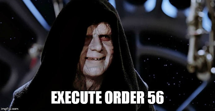 Star Wars Emperor | EXECUTE ORDER 56 | image tagged in star wars emperor | made w/ Imgflip meme maker