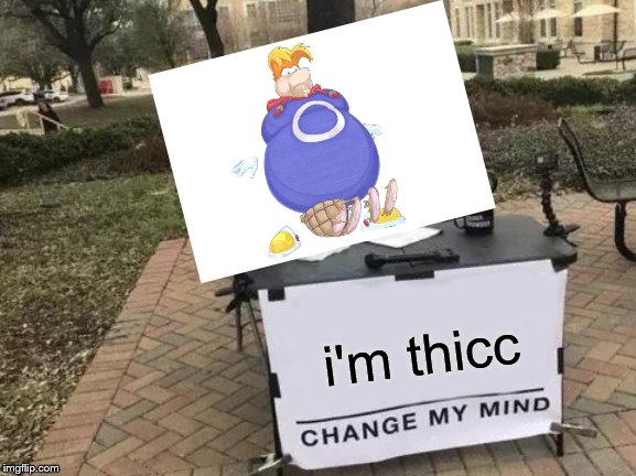 Change My Mind | i'm thicc | image tagged in memes,change my mind | made w/ Imgflip meme maker