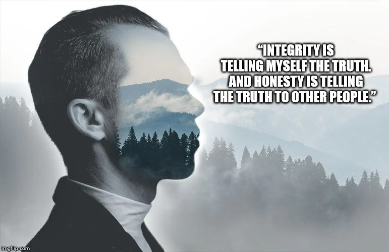 “INTEGRITY IS TELLING MYSELF THE TRUTH. AND HONESTY IS TELLING THE TRUTH TO OTHER PEOPLE.” | image tagged in motivational | made w/ Imgflip meme maker
