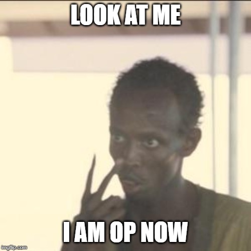 Look-At-Me | LOOK AT ME; I AM OP NOW | image tagged in look-at-me | made w/ Imgflip meme maker