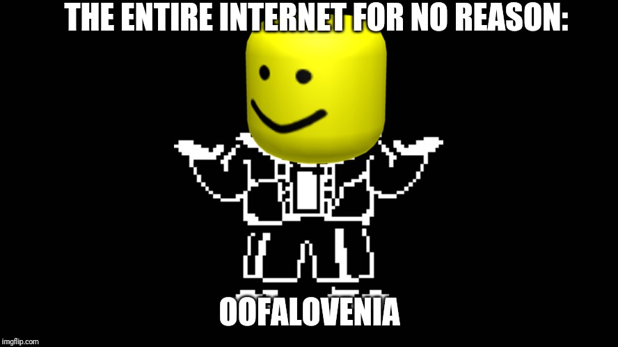 THE ENTIRE INTERNET FOR NO REASON:; OOFALOVENIA | image tagged in sans undertale,undertale | made w/ Imgflip meme maker