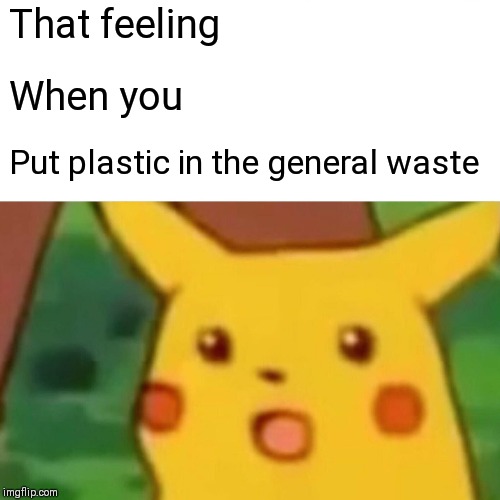 Surprised Pikachu | That feeling; When you; Put plastic in the general waste | image tagged in memes,surprised pikachu | made w/ Imgflip meme maker