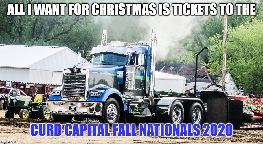 ALL I WANT FOR CHRISTMAS IS TICKETS TO THE; CURD CAPITAL FALL NATIONALS 2020 | image tagged in semi,fun | made w/ Imgflip meme maker