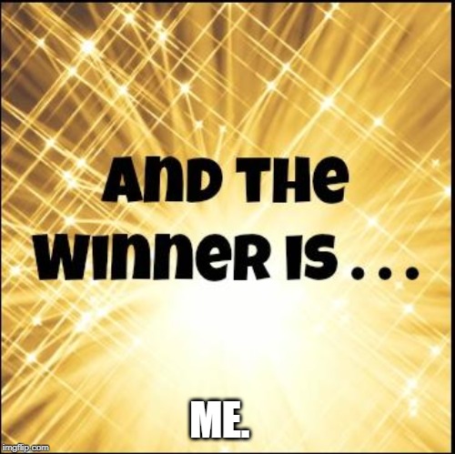 The winner is | ME. | image tagged in the winner is | made w/ Imgflip meme maker
