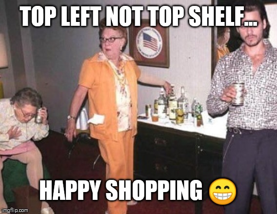 Happy Holidays | TOP LEFT NOT TOP SHELF... HAPPY SHOPPING 😁 | image tagged in grandma,relatives,holidays | made w/ Imgflip meme maker