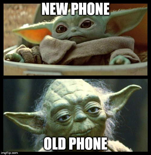 baby yoda | NEW PHONE; OLD PHONE | image tagged in baby yoda | made w/ Imgflip meme maker