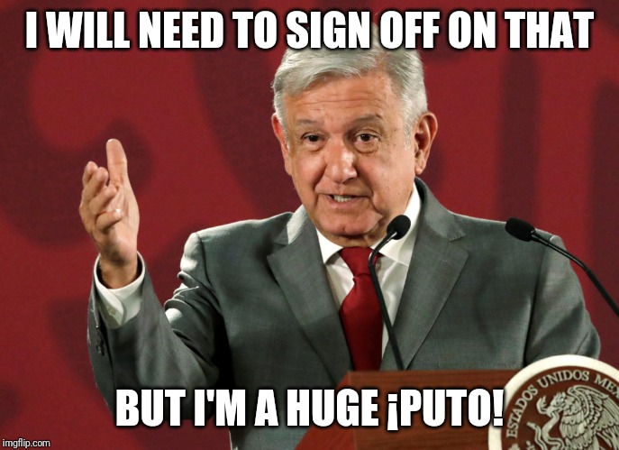 I WILL NEED TO SIGN OFF ON THAT BUT I'M A HUGE ¡PUTO! | made w/ Imgflip meme maker