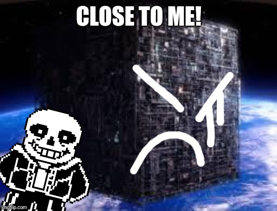 borg cube | CLOSE TO ME! | image tagged in borg cube | made w/ Imgflip meme maker