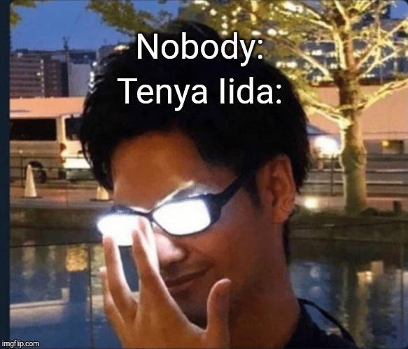 Anime glasses | Tenya Iida:; Nobody: | image tagged in anime glasses | made w/ Imgflip meme maker