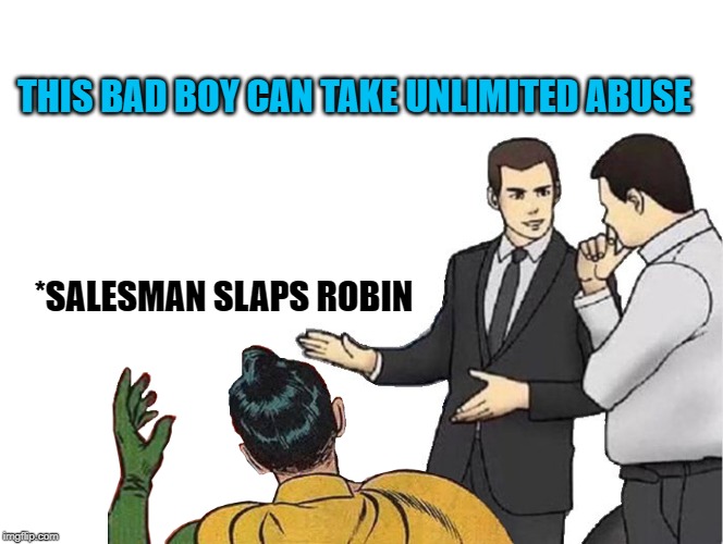 Car Salesman |  THIS BAD BOY CAN TAKE UNLIMITED ABUSE; *SALESMAN SLAPS ROBIN | image tagged in memes,car salesman slaps hood,batman slapping robin,funny memes | made w/ Imgflip meme maker