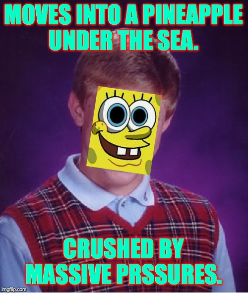 Bad Luck Brian Meme | MOVES INTO A PINEAPPLE
UNDER THE SEA. CRUSHED BY MASSIVE PRSSURES. | image tagged in memes,bad luck brian | made w/ Imgflip meme maker