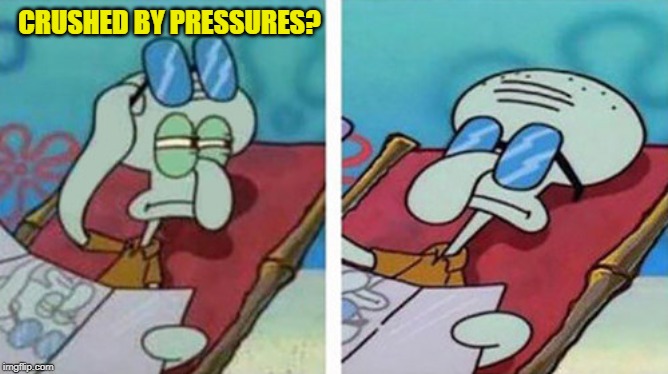 Squidward Don't Care | CRUSHED BY PRESSURES? | image tagged in squidward don't care | made w/ Imgflip meme maker