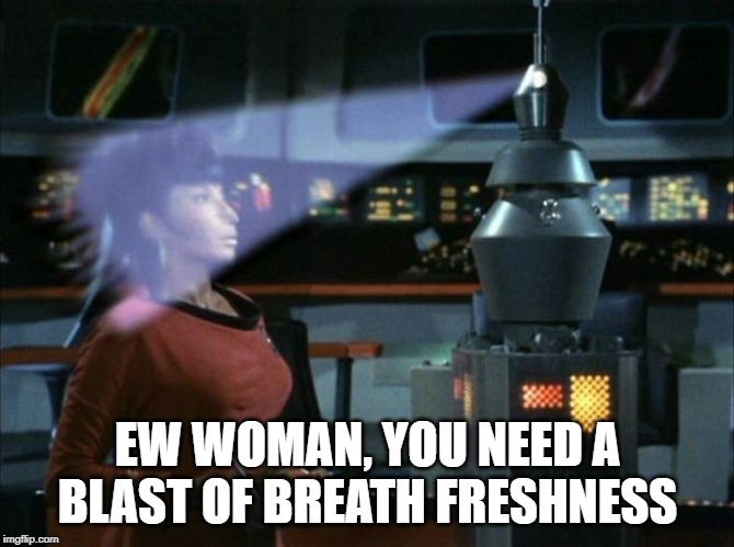 Uhura Binaca Blasted | EW WOMAN, YOU NEED A BLAST OF BREATH FRESHNESS | image tagged in star trek | made w/ Imgflip meme maker