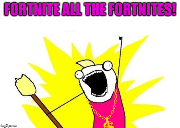 X All The Y | FORTNITE ALL THE FORTNITES! | image tagged in memes,x all the y | made w/ Imgflip meme maker