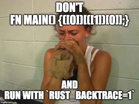 Don't Panic  | DON'T
FN MAIN() {([0])[([1])[0]];}; AND
RUN WITH `RUST_BACKTRACE=1` | image tagged in don't panic | made w/ Imgflip meme maker