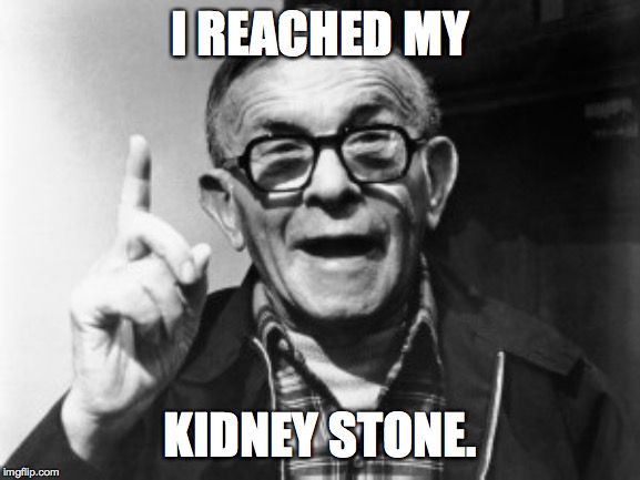 George burns | I REACHED MY KIDNEY STONE. | image tagged in george burns | made w/ Imgflip meme maker