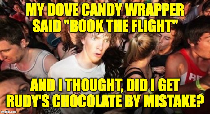 Sudden Clarity Clarence Meme | MY DOVE CANDY WRAPPER SAID "BOOK THE FLIGHT"; AND I THOUGHT, DID I GET RUDY'S CHOCOLATE BY MISTAKE? | image tagged in memes,sudden clarity clarence,rudy giuliani,i sure will miss him | made w/ Imgflip meme maker