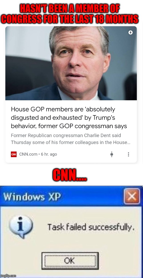CNN's nonsense is what's exhausting | HASN'T BEEN A MEMBER OF CONGRESS FOR THE LAST 18 MONTHS; CNN.... | image tagged in task failed successfully | made w/ Imgflip meme maker