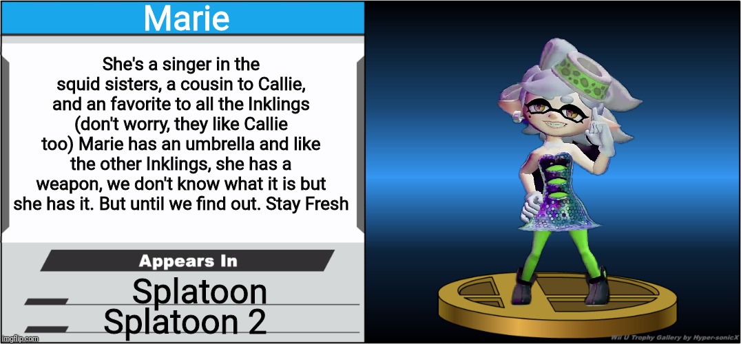 Smash Bros Trophy | Marie; She's a singer in the squid sisters, a cousin to Callie, and an favorite to all the Inklings (don't worry, they like Callie too) Marie has an umbrella and like the other Inklings, she has a weapon, we don't know what it is but she has it. But until we find out. Stay Fresh; Splatoon; Splatoon 2 | image tagged in smash bros trophy,splatoon,marie,blank joins the battle,memes | made w/ Imgflip meme maker