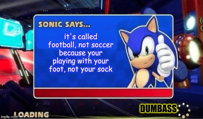Sonic Says | it's called football, not soccer because your playing with your foot, not your sock; DUMBASS | image tagged in sonic says | made w/ Imgflip meme maker