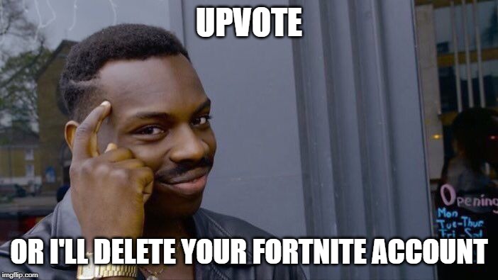 Roll Safe Think About It Meme | UPVOTE; OR I'LL DELETE YOUR FORTNITE ACCOUNT | image tagged in memes,roll safe think about it | made w/ Imgflip meme maker