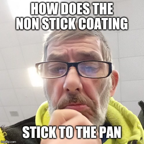 Pondering Bert | HOW DOES THE NON STICK COATING; STICK TO THE PAN | image tagged in pondering bert | made w/ Imgflip meme maker
