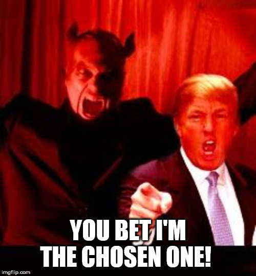 Donald Trump and Satan | YOU BET I'M THE CHOSEN ONE! | image tagged in donald trump and satan | made w/ Imgflip meme maker