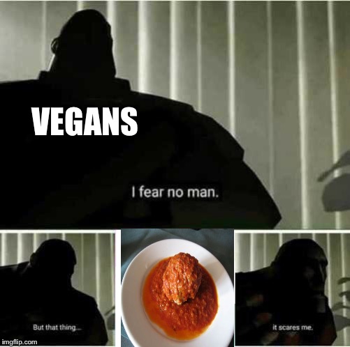 I fear no man | VEGANS | image tagged in i fear no man | made w/ Imgflip meme maker
