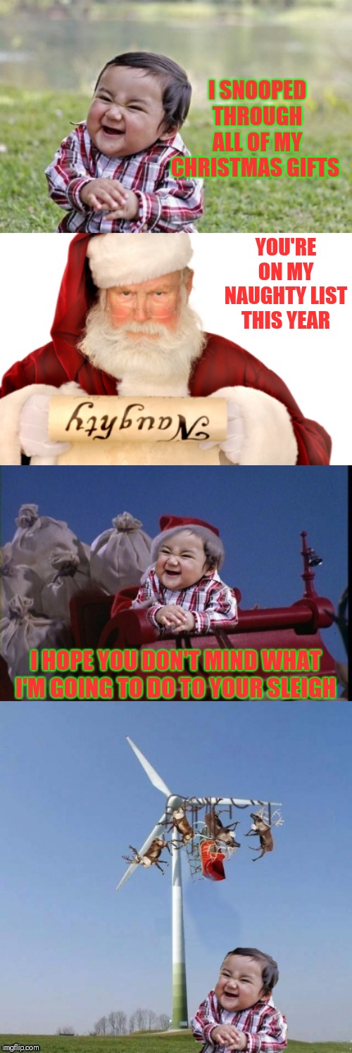 Now he's at the top of the list... ;) | I SNOOPED THROUGH ALL OF MY CHRISTMAS GIFTS; YOU'RE ON MY NAUGHTY LIST THIS YEAR; I HOPE YOU DON'T MIND WHAT I'M GOING TO DO TO YOUR SLEIGH | image tagged in memes,evil toddler,santa naughty list,44colt,naughty list | made w/ Imgflip meme maker