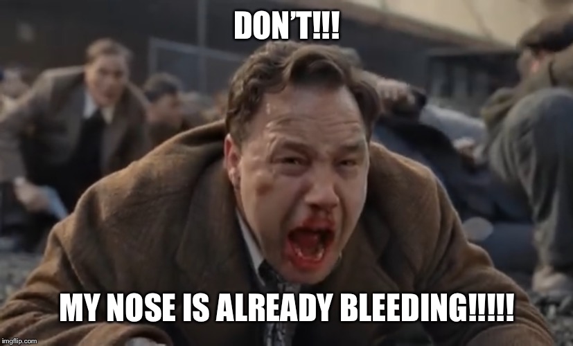 DON’T!!! MY NOSE IS ALREADY BLEEDING!!!!! | made w/ Imgflip meme maker