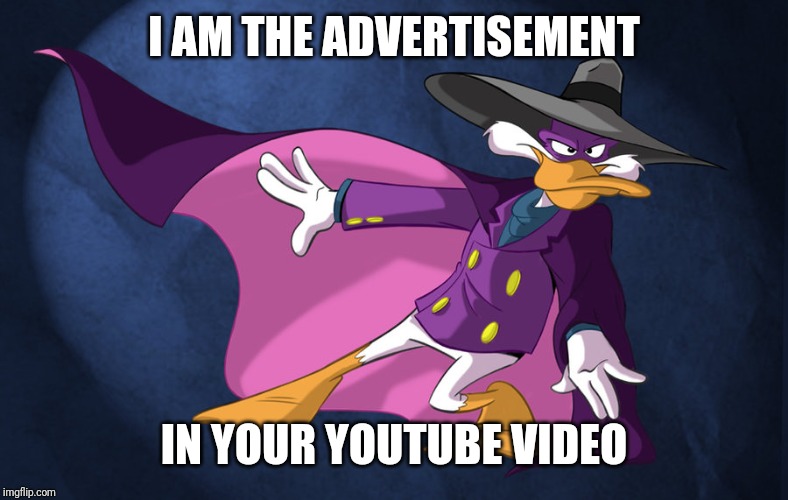 Darkwing duck  | I AM THE ADVERTISEMENT; IN YOUR YOUTUBE VIDEO | image tagged in darkwing duck | made w/ Imgflip meme maker