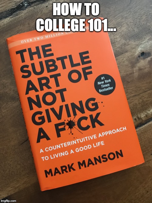 HOW TO COLLEGE 101... | image tagged in college freshman,college life | made w/ Imgflip meme maker